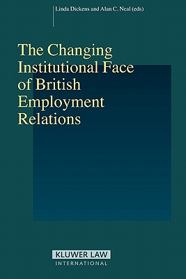 Changing Institutional Face of British Employment Relations (Studies in Employment and Social Policy Set) Linda Dickens and Alan C. Neal